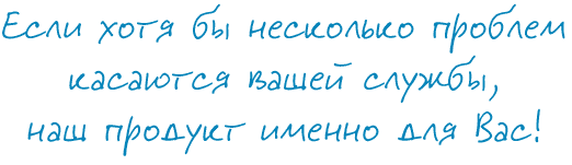 Если хотя бы несколько проблем касаются вашей службы, наш продукт именно для Вас!